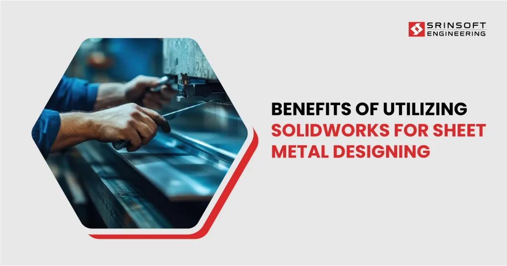Benefits-of-Utilizing-SolidWorks-for-Sheet-Metal-Designing